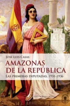 amazonas de la republica: las primeras diputadas 1931-1936-jose luis casas-9788415706809