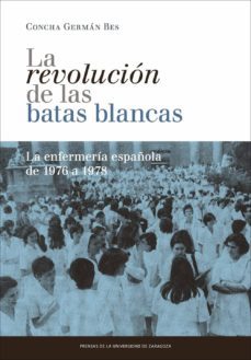 la revolucion de las batas blancas: la enfermeria española de 197 6 y 1978-9788416028009