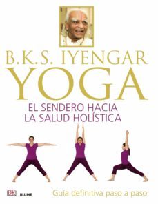 b.k.s. iyengar. yoga: el sendero hacia la salud holistica. guia d efinitiva paso a paso-9788416138609