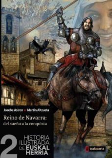 historia ilustrada de euskal herria 2. reino de navarra: del sueñ o a la conquista-joseba asiron-9788416350209