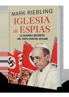 la iglesia de los espias: la guerra secreta del papa contra hitler-mark riebling-9788416541409