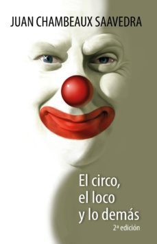 el circo, el loco y lo demas-juan chambeaux saavedra-9788416747009