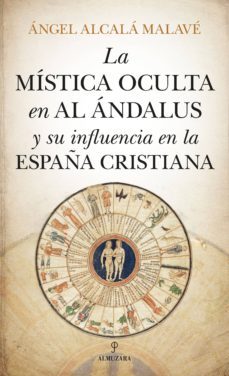 la mistica oculta en al andalus y su influencia en la españa cristiana-angel alcala malave-9788417418809