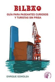 bilbao. guia para paseantes curiosos y turistas sin prisas-enrique goikolea ibarguchi-9788417634209