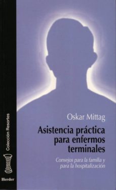 asistencia practica para enfermos terminales: consejos para la fa milia y para la hospitalizacion-oskar mittag-9788425419409