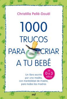 1000 trucos para criar a tu bebe: un libro escrito por una madre, con mentalidad de madre, para todas las madres-christilla pelle douel-9788427034709