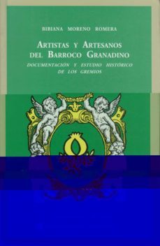 artistas y artesanos del barroco granadino: documentacion y estud io historico de los gremios-bibiana moreno romera-9788433827609