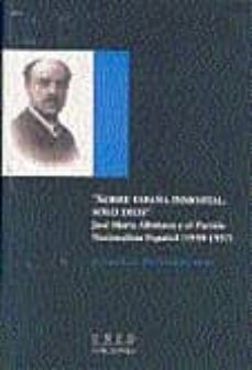 sobre españa inmortal, solo dios, jose maria albiñana y el partid o nacionalista español (1930-1937)-julio gil pecharroman-9788436242409