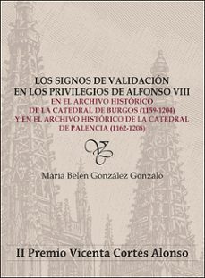 los signos de validacion en los privilegios de alfonso viii en el archivo historico de la catedral de burgos (1159-1204) y en el archivo historico de la catedral de palencia (1162-1208)-maria belen gonzalez gonzalo-9788436279009
