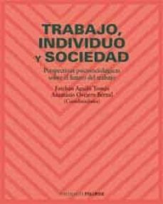 trabajo, individuo y sociedad: perspectivas psicosociologicas sob re el futuro del trabajo-esteban agullo tomas-anastasio ovejero bernal-9788436813609