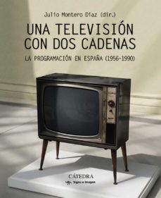 una television con dos cadenas: la programacion en españa (1956 - 1990)-9788437638409