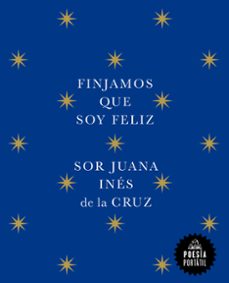 finjamos que soy feliz-juana ines de la cruz-9788439742609