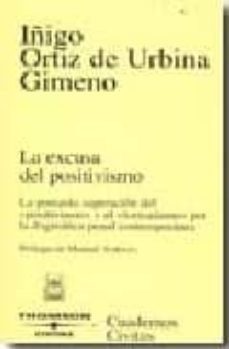 la excusa del positivismo: la presunta superacion del positivismo y el formalismo por la dogmatica penal contemporanea-iñigo ortiz de urbina gimeno-9788447027309