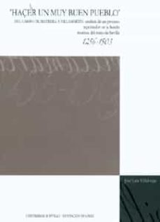 hacer un muy buen pueblo del campo de matrera a villamartin: anal isis de un proceso repoblador en la banda morisca del reino de sevilla 1256-1503-jose luis villalonga serrano-9788447210909