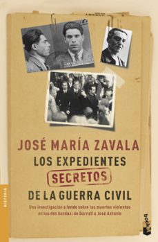 los expedientes secretos de la guerra civil: una investigacion a fondo sobre las muertes violentas en los dos bandos de durruti a jose antonio-jose maria zavala-9788467053609