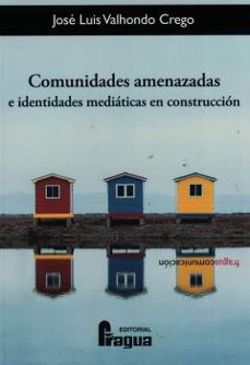 comunidades amenazadas e identidades mediaticas en construccion-jose luis valhondo crego-9788470748509