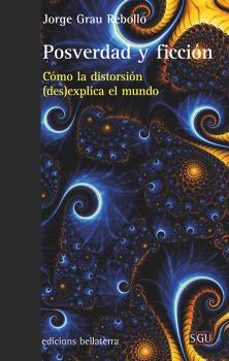 posverdad y ficcion.  como la distorsion (des)explica el mundo-9788472909809