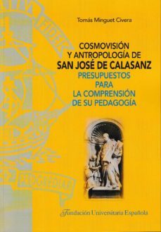 cosmovision y antropologia de san jose de calasanz. presupuestos para la comprension de su pedagogia-9788473928809