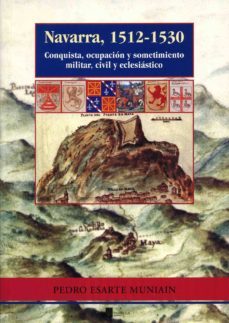 navarra, 1512-1530 conquista, ocupacion y sometimiento militar, c ivil y eclesiastico-9788476813409