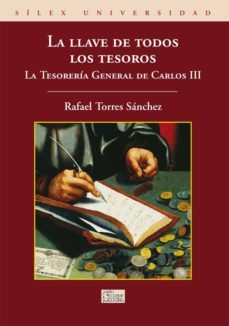 la llave de todos los tesoros: la tesoreria general de carlos iii-rafael torres sanchez-9788477375609