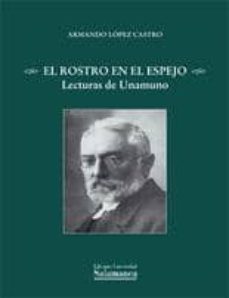 el rostro en el espejo: lecturas de unamuno-armando lopez castro-9788478002009