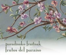 paradisuko fruituak: loreen eta lorategien margolaritza arabako a rte ederren museoan / frutos del paraiso: pintura de flores y jardines en el museo de bellas artes de alava-9788478218509