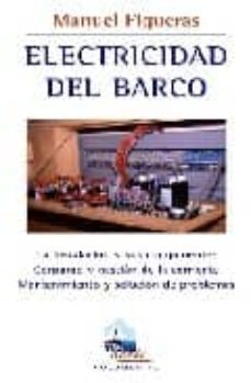 electricidad del barco: la instalacion y sus componentes. consumo y gestion de la corriente. mantenimiento y solucion de problemas-manuel figueras-9788479027209