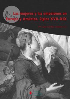 las mujeres y las emociones en europa y america siglos xvii-xix-maria luisa (ed.) candau chacon-9788481027709