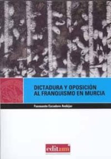 dictadura y oposicion al franquismo en murcia: de las carceles de posguerra a las primeras elecciones-fuensanta escudero andujar-9788483716809