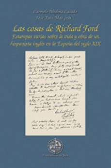 las cosas de richard ford: estampas varias sobre la vida y obra d e un hispanista ingles en la españa del siglo xix-carmelo medina casado-9788484395409
