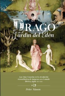 el drago en el jardin del eden: las islas canarias en la circulacion transatlantica de imagenes en el mundo iberico,      siglos xvi-xvii-peter mason-9788484893509