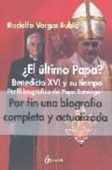 ¿el ultimo papa?: benedicto xvi y su tiempo: perfil biografico de l papa ratzinger-rodolfo vargas rubio-9788489779709
