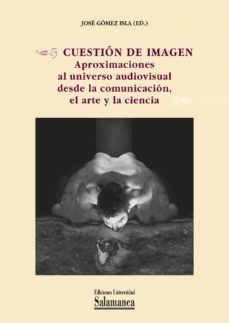 cuestion de imagen: aproximaciones al universo audiovisual desde la comunicacion, el arte y la ciencia (ebook)-9788490122709
