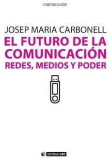 el futuro de la comunicacion-josep maria carbonell-9788490290309