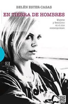 en tierra de hombres: mujeres y feminismo en el cine contemporaneo-belen ester casas-9788490550809