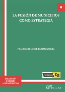 la fusion de municipios como estrategia (ebook)-francisco javier duran garcia-9788490858509