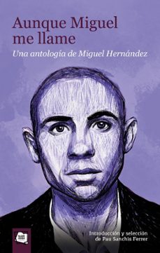 aunque miguel me llame. una antología de miguel hernández-miguel hernandez-pau sanchis-9788491428909