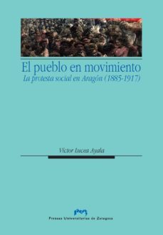 el pueblo en movimiento: la protesta social en aragon (1885-1917)-9788492774609