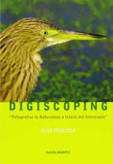 digiscoping: fotografiar la naturaleza a traves del telescopio-adolfo marpez-9788493373009