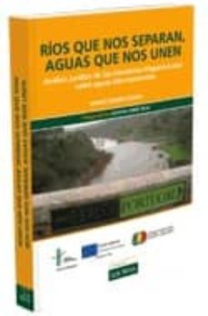 rios que nos separan, aguas que nos unen: analisis juridico de lo s convenios hispano-lusos sobre aguas internacionales-amparo sereno rosado-9788493864309