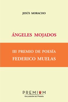 angeles mojados (iii premio de poesia federico muelas)-jesus moracho-9788493973209