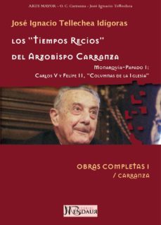 los tiempos recios del arzobispo carranza: monarquia-papado i (ob ras completas/carranza i)-9788493994709