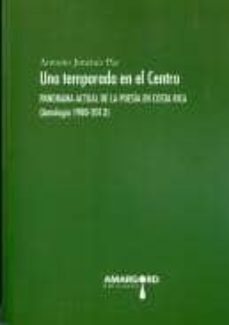 una temporada en el centro: panorama actual de la poesia en costa rica: antoligo 1980-2013-antonio jimenez paz-9788494195709