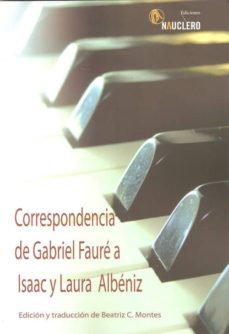correspondencia de gabriel faure a isaac y laura albeniz-beatriz c. montes-gabriel faure-9788494228209