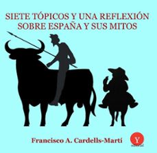 siete topicos y una reflexion sobre españa y sus mitos-francesco a. cardells marti-9788494628009