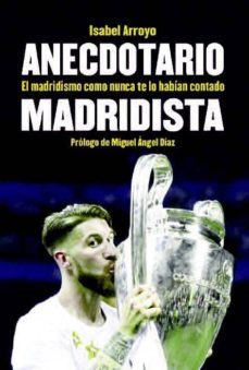 anecdotario madridista: el madridismo como nunca te lo habian contado-isabel arrollo-9788494666209