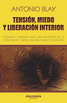 tension, miedo y liberacion interior: tecnicas y caminos hacia una expansion de la conciencia y hacia una vida plena y creadora-antonio blay-9788494744709