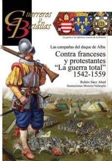 contra franceses y protestantes la guerra total 1542-1559: las campañas del duque de alba-ruben saez abad-9788494783609