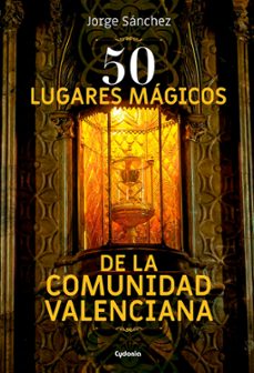 50 lugares magicos de la comunidad valenciana-jorge sanchez lamadrid-9788494832109