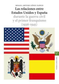 las relaciones entre estados unidos y españa durante la guerra ci vil y el primer franquismo (1936-1945)-9788497043809